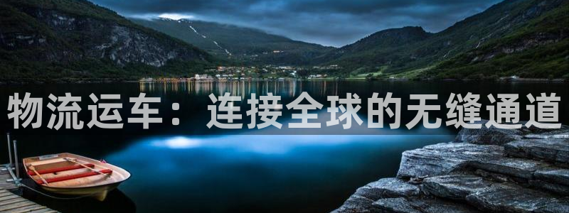 豪门国际注册步骤：物流运车：连接全球